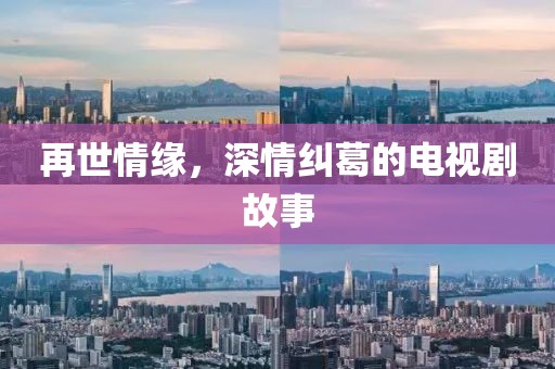 再世情緣，深情糾葛的電視劇故事