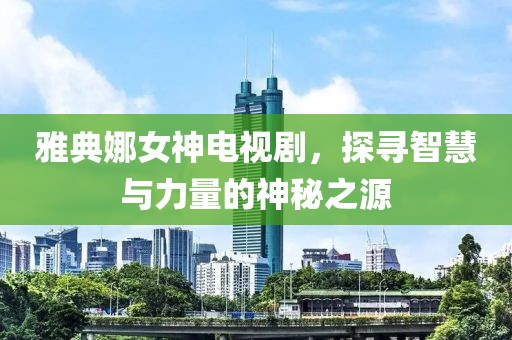 雅典娜女神電視劇，探尋智慧與力量的神秘之源