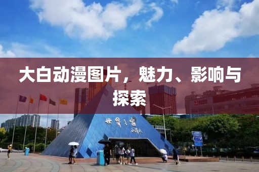 大白動漫圖片，魅力、影響與探索