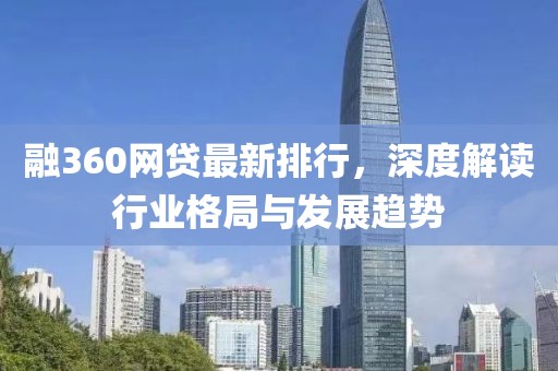 融360網(wǎng)貸最新排行，深度解讀行業(yè)格局與發(fā)展趨勢(shì)
