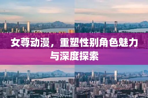 女尊動漫，重塑性別角色魅力與深度探索