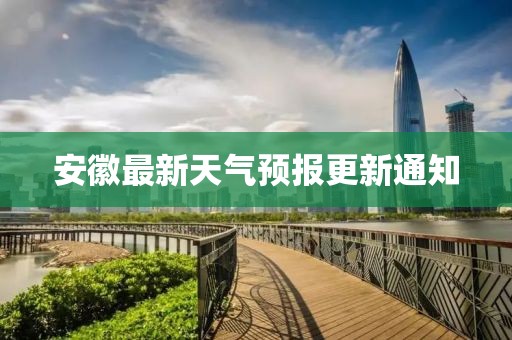 安徽最新天氣預(yù)報(bào)更新通知