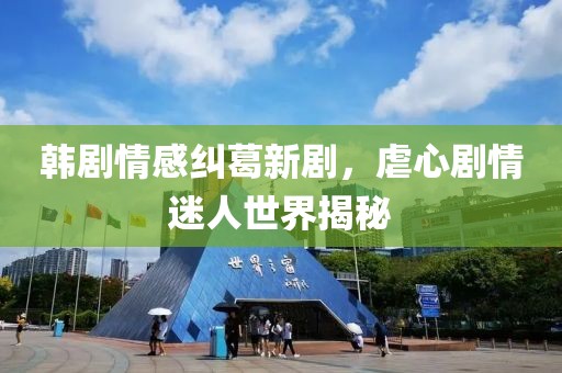 韓劇情感糾葛新劇，虐心劇情迷人世界揭秘