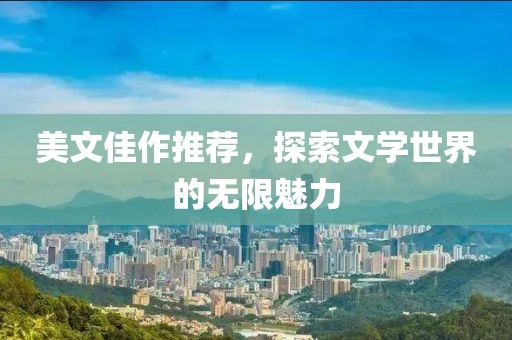 美文佳作推薦，探索文學(xué)世界的無限魅力