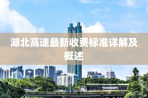 湖北高速最新收費(fèi)標(biāo)準(zhǔn)詳解及概述