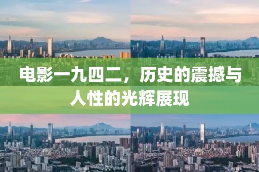 電影一九四二，歷史的震撼與人性的光輝展現(xiàn)