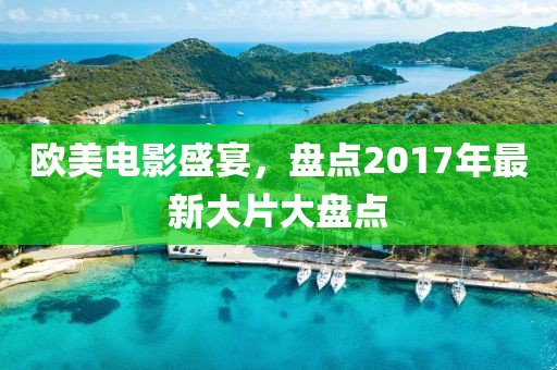 歐美電影盛宴，盤(pán)點(diǎn)2017年最新大片大盤(pán)點(diǎn)