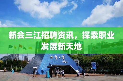新會三江招聘資訊，探索職業(yè)發(fā)展新天地