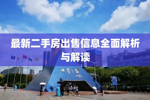 最新二手房出售信息全面解析與解讀