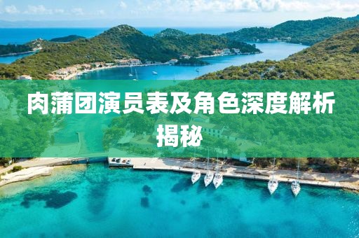 肉蒲團(tuán)演員表及角色深度解析揭秘