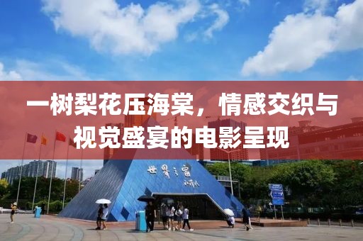 一樹梨花壓海棠，情感交織與視覺盛宴的電影呈現(xiàn)