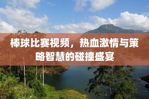 棒球比賽視頻，熱血激情與策略智慧的碰撞盛宴