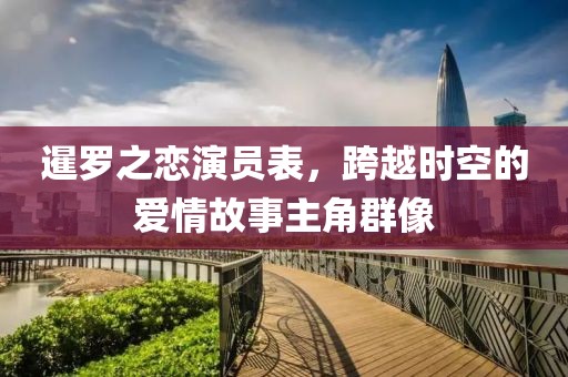 暹羅之戀演員表，跨越時空的愛情故事主角群像