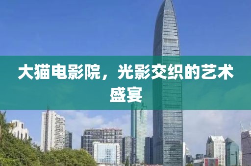 大貓電影院，光影交織的藝術(shù)盛宴