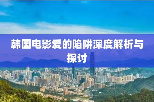 韓國電影愛的陷阱深度解析與探討