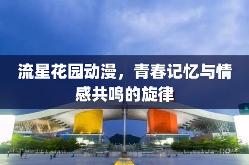 流星花園動(dòng)漫，青春記憶與情感共鳴的旋律