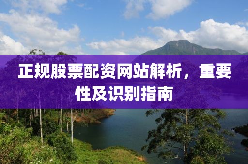 正規(guī)股票配資網(wǎng)站解析，重要性及識別指南