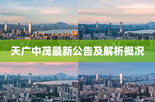 天廣中茂最新公告及解析概況