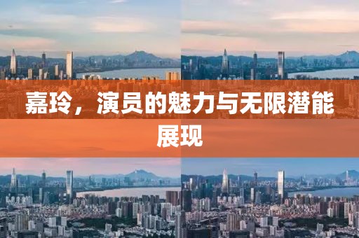 嘉玲，演員的魅力與無限潛能展現(xiàn)