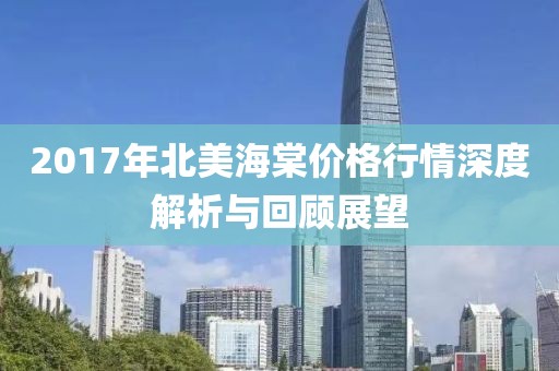 2017年北美海棠價(jià)格行情深度解析與回顧展望