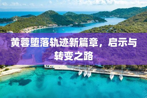 黃蓉墮落軌跡新篇章，啟示與轉變之路