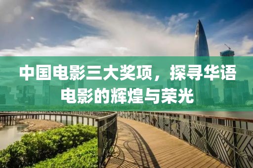 中國電影三大獎項，探尋華語電影的輝煌與榮光